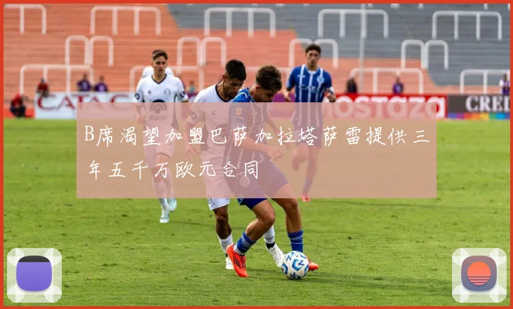 B席渴望加盟巴萨加拉塔萨雷提供三年五千万欧元合同